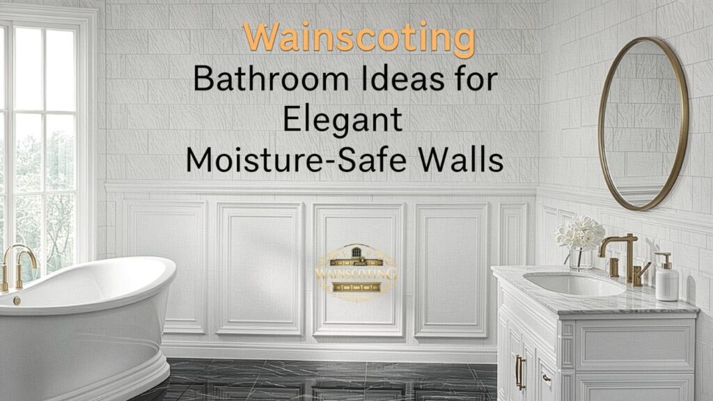 Wainscoting Bathroom Ideas for Elegant Moisture-Safe Walls